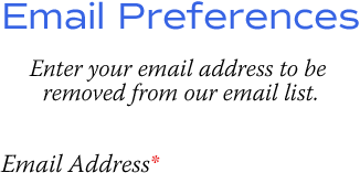 Email Preferences | Enter your email address to be removed from our email list. | Email Address*