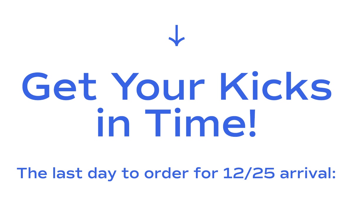 Get Your Kicks in Time! The last day to order for 12/25 arrival: