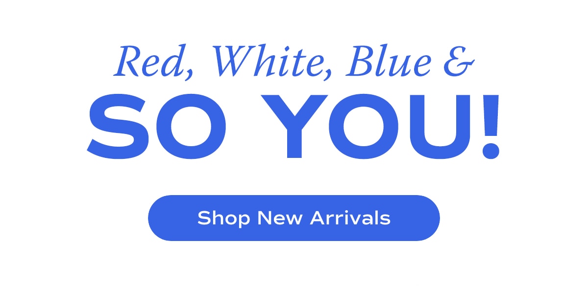 Red, White, Blue & SO YOU! | Shop New Arrivals