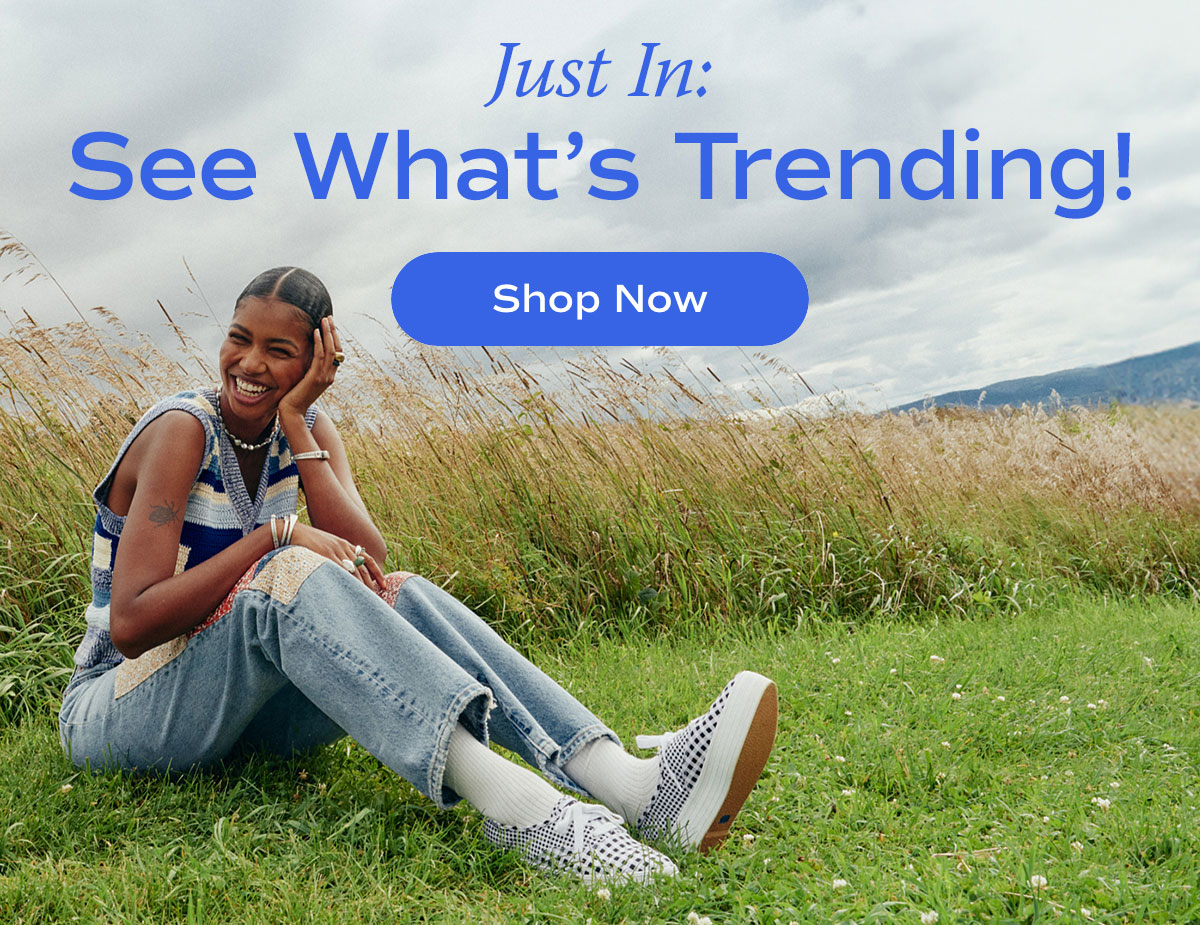 Just In: See What's Trending! Shop Now